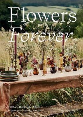 Flowers Forever: Sustainable Dried Flowers, the Artists Way - Bex Partridge