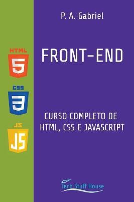 Front-End: Curso Completo de HTML, CSS e JavaScript - P. A. Gabriel