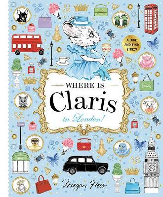 Where Is Claris in London!: Claris: A Look-And-Find Story! - Megan Hess