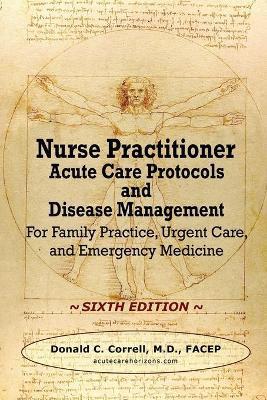 Nurse Practitioner Acute Care Protocols and Disease Management - SIXTH EDITION: For Family Practice, Urgent Care, and Emergency Medicine - Donald Correll