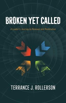 Broken Yet Called: A Leader's Journey to Renewal and Restoration - Terrance J. Rollerson