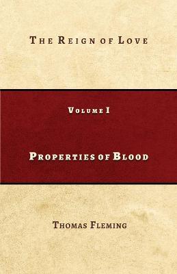 Properties of Blood: The Reign of Love: The Reign of Love: The Reign of Love - Thomas J. Fleming