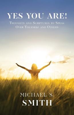 Yes You Are!: Thoughts and Scriptures to Speak Over Yourself and Others - Michael S. Smith