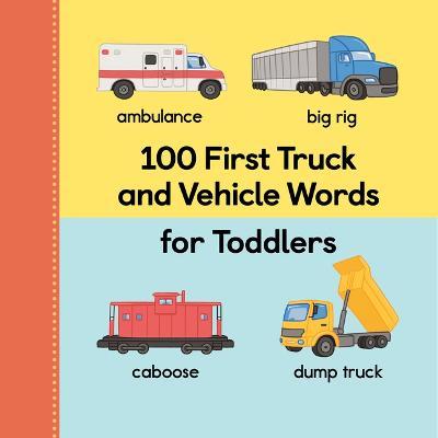 100 First Truck and Vehicle Words for Toddlers - Rockridge Press
