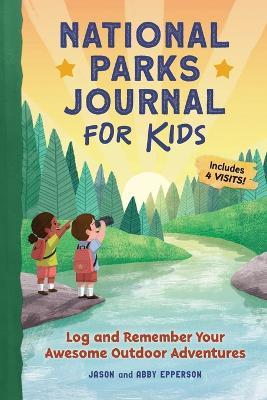 National Parks Journal for Kids: Log and Remember Your Awesome Outdoor Adventures - Jason Epperson