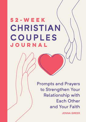 52-Week Christian Couples Journal: Prompts and Prayers to Strengthen Your Relationship with Each Other and Your Faith - Jenna Greer