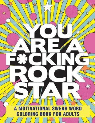 You Are a F*cking Rock Star: A Motivational Swear Word Coloring Book for Adults - Rockridge Press