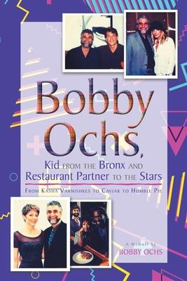 Bobby Ochs, Kid from the Bronx and Restaurant Partner to the Stars: From Kasha Varnishkes to Caviar to Humble Pie - Bobby Ochs