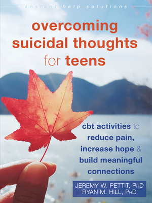 Overcoming Suicidal Thoughts for Teens: CBT Activities to Reduce Pain, Increase Hope, and Build Meaningful Connections - Jeremy W. Pettit