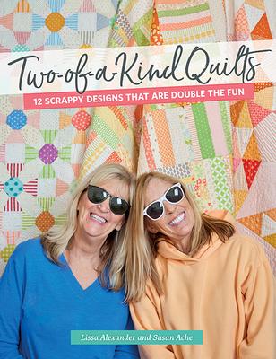Two-Of-A-Kind Quilts: 12 Scrappy Designs That Are Double the Fun - Lissa Alexander