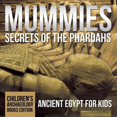 Mummies Secrets of the Pharaohs: Ancient Egypt for Kids Children's Archaeology Books Edition - Baby Professor