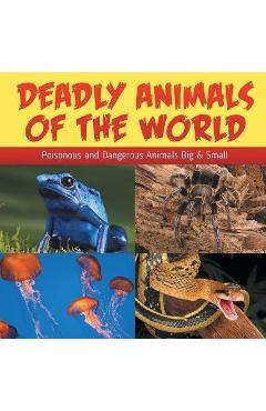 Coperta cărții 'Deadly Animals Of The World: Poisonous and Dangerous Animals Big & Small - Baby Professor'