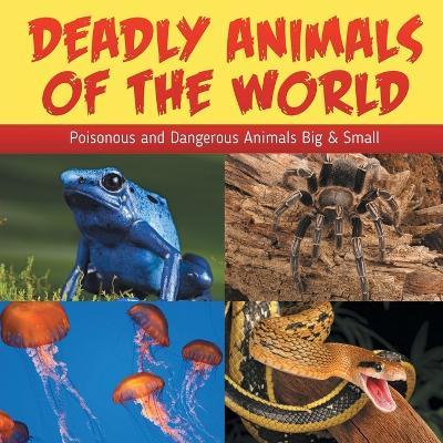 Coperta cărții 'Deadly Animals Of The World: Poisonous and Dangerous Animals Big & Small - Baby Professor'
