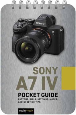 Sony A7 IV: Pocket Guide: Buttons, Dials, Settings, Modes, and Shooting Tips - 