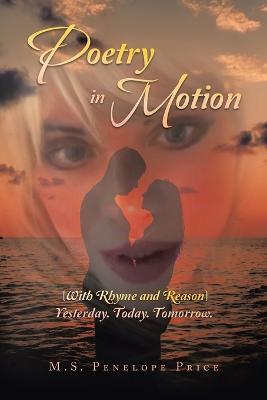 Poetry in Motion: (With Rhyme and Reason) Yesterday. Today. Tomorrow. - M. S. Penelope Price