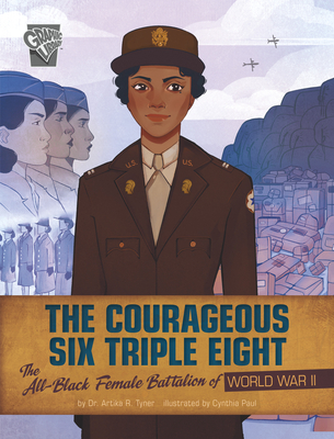 The Courageous Six Triple Eight: The All-Black Female Battalion of World War II - Artika R. Tyner