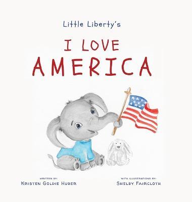 Little Liberty's: I Love America - Kristen Goldie Huber