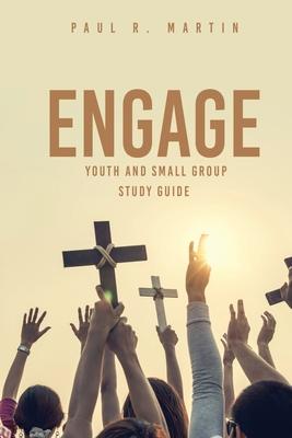 Engage: Youth and Small Group Study Guide - Paul R. Martin