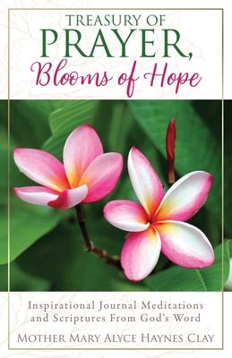 Treasury of Prayer, Blooms of Hope: Inspirational Journal Meditations and Scriptures From God's Word - Mary Alyce Haynes Clay
