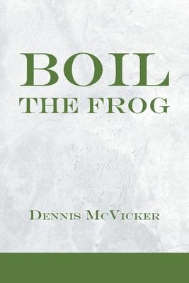 Boil the Frog - Dennis Mcvicker