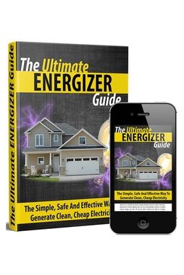 The Ultimate Energizer Guide: The Simple, Safe And Effective Way To Generate Clean, Cheap Electricity - Michael