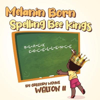 Melanin Born Spelling Bee Kings - Gregory W. Walton
