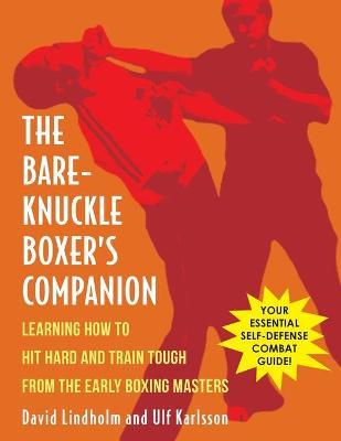 Bare-Knuckle Boxer's Companion: Learning How to Hit Hard and Train Tough from the Early Boxing Masters - David Lindholm