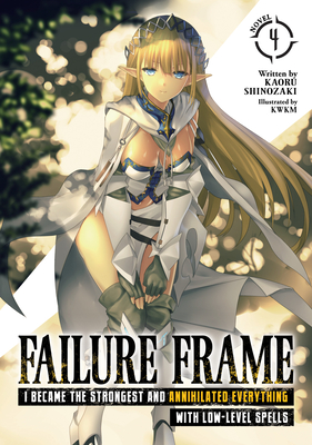 Failure Frame: I Became the Strongest and Annihilated Everything with Low-Level Spells (Light Novel) Vol. 4 - Kaoru Shinozaki