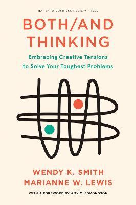 Both/And Thinking: Embracing Creative Tensions to Solve Your Toughest Problems - Wendy Smith