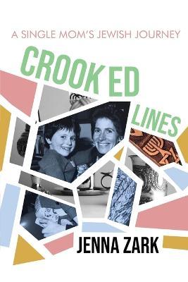 Crooked Lines: A Single Mom's Jewish Journey - Jenna Zark