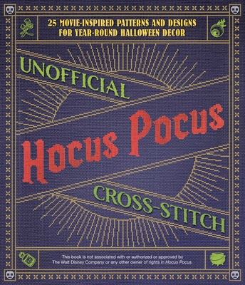 Unofficial Hocus Pocus Cross-Stitch: 25 Patterns and Designs for Works of Art You Can Make Yourself for Year-Round Halloween Decor - Editors Of Ulysses Press