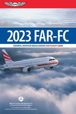 Far-FC 2023: Federal Aviation Regulations for Flight Crew - Federal Aviation Administration (faa)/av
