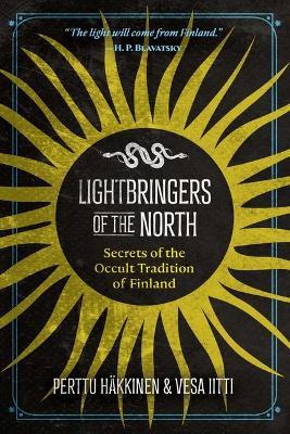 Lightbringers of the North: Secrets of the Occult Tradition of Finland - Perttu Häkkinen