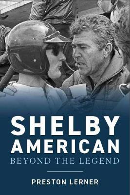 Shelby American: The Renegades Who Built the Cars, Won the Races, and Lived the Legend - Preston Lerner