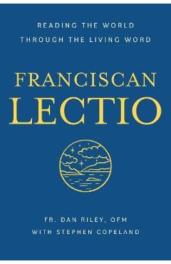 Poza produsului Franciscan Lectio: Reading the World Through the Living Word - Dan Riley Ofm