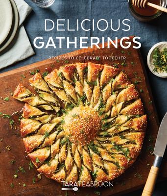 Delicious Gatherings: Recipes to Celebrate Together - Tara Teaspoon