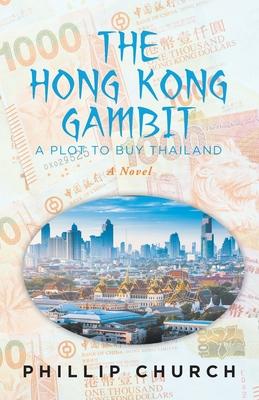 The Hong Kong Gambit: A Plot to Buy Thailand - Phillip Church