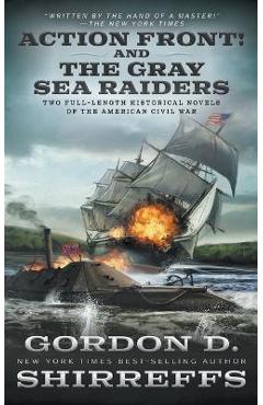 Poza produsului Action Front! And The Gray Sea Raiders: Two Full-Length Historical Novels of the American Civil War - Gordon D. Shirreffs