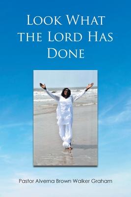 Look What the Lord Has Done - Pastor Alverna Brown Walker Graham