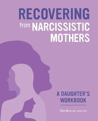 Recovering from Narcissistic Mothers: A Daughter's Workbook - Ellen Biros