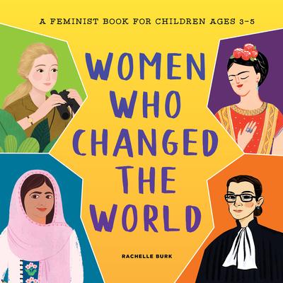 Women Who Changed the World: A Feminist Book for Children Ages 3-5 - Rachelle Burk