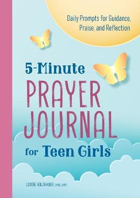5-Minute Prayer Journal for Teen Girls: Daily Prompts for Guidance, Praise, and Reflection - Louise Holzhauer