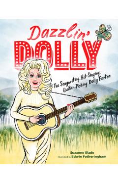 Dazzlin' Dolly: The Songwriting, Hit-Singing, Guitar-Picking Dolly Parton - Suzanne Slade