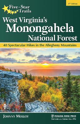 Five-Star Trails: West Virginia's Monongahela National Forest: 40 Spectacular Hikes in the Allegheny Mountains - Johnny Molloy