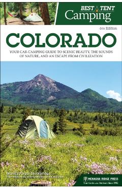 Best Tent Camping: Colorado: Your Car-Camping Guide to Scenic Beauty, the Sounds of Nature, and an Escape from Civilization - Monica Parpal Stockbridge