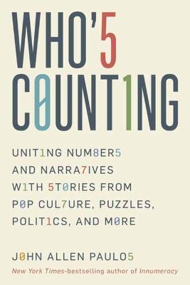 Who's Counting?: Uniting Numbers and Narratives with Stories from Pop Culture, Puzzles, Politics, and More - John Allen Paulos