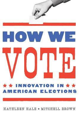How We Vote: Innovation in American Elections - Kathleen Hale