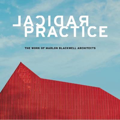 Radical Practice: The Work of Marlon Blackwell Architects - Peter Mackeith