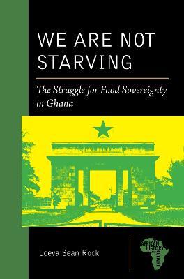 We Are Not Starving: The Struggle for Food Sovereignty in Ghana - Joeva Sean Rock