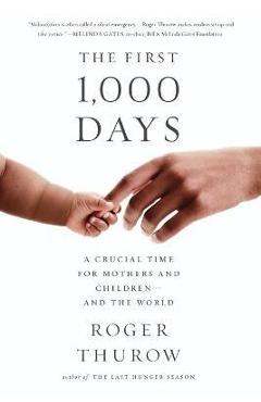 Coperta cărții 'The First 1,000 Days: A Crucial Time for Mothers and Children -- And the World - Roger Thurow'